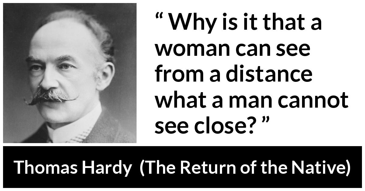 Thomas Hardy quote about woman from The Return of the Native - Why is it that a woman can see from a distance what a man cannot see close?