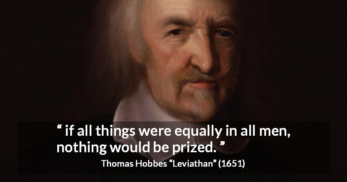 Thomas Hobbes quote about equality from Leviathan - if all things were equally in all men, nothing would be prized.