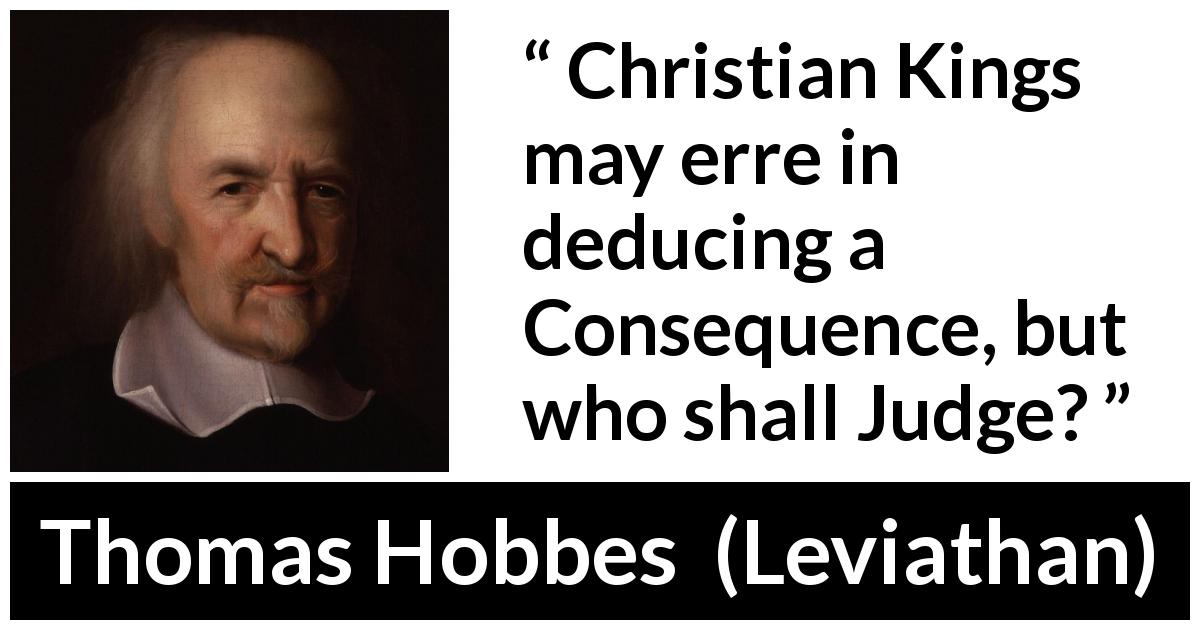 Thomas Hobbes quote about power from Leviathan - Christian Kings may erre in deducing a Consequence, but who shall Judge?