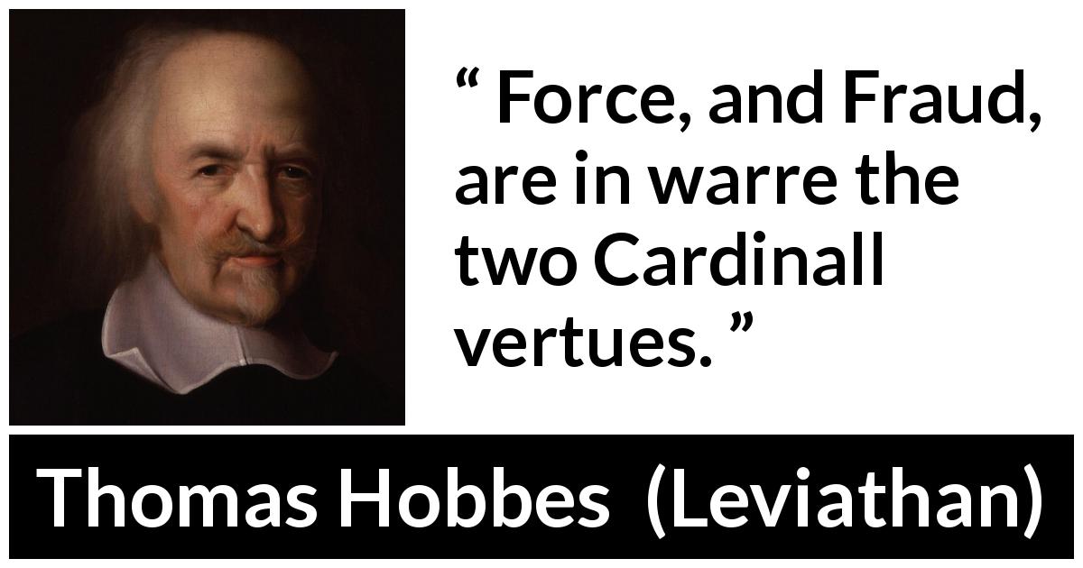 “Force, and Fraud, are in warre the two Cardinall vertues.” - Kwize