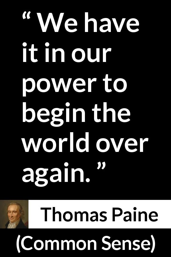 Thomas Paine quote about world from Common Sense - We have it in our power to begin the world over again.
