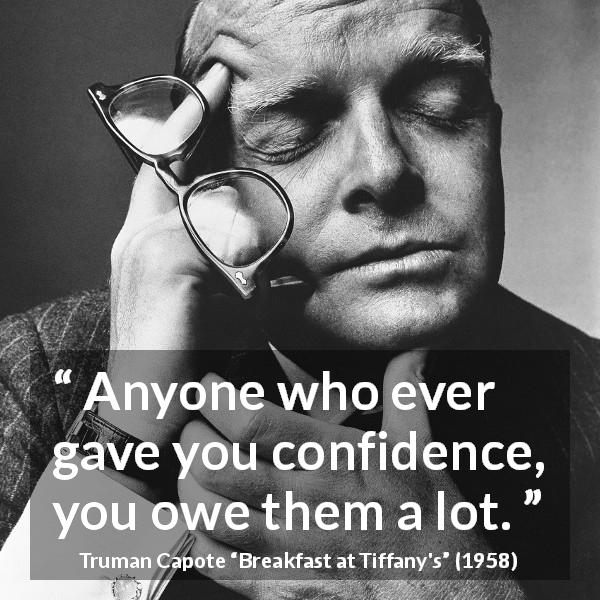 Truman Capote quote about confidence from Breakfast at Tiffany's - Anyone who ever gave you confidence, you owe them a lot.