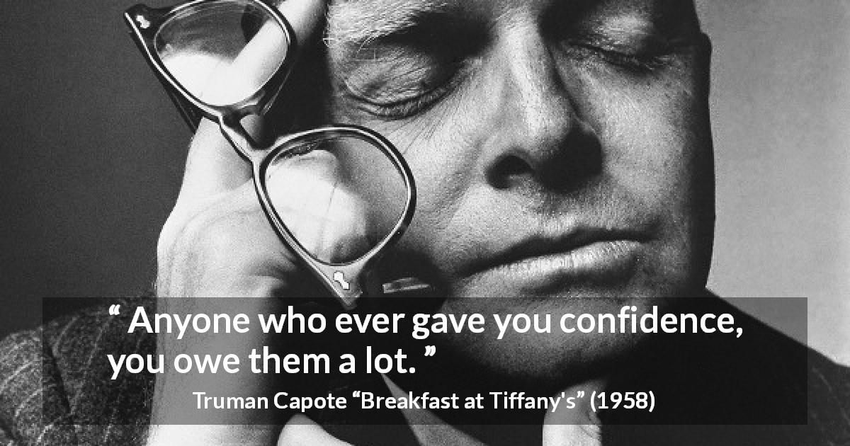 Truman Capote quote about confidence from Breakfast at Tiffany's - Anyone who ever gave you confidence, you owe them a lot.