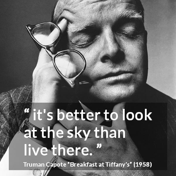 Truman Capote quote about reality from Breakfast at Tiffany's - it's better to look at the sky than live there.