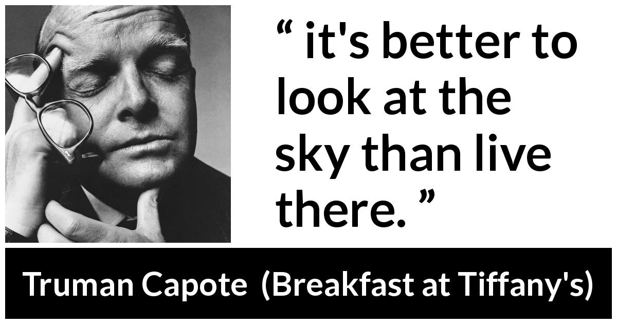 Truman Capote quote about reality from Breakfast at Tiffany's - it's better to look at the sky than live there.