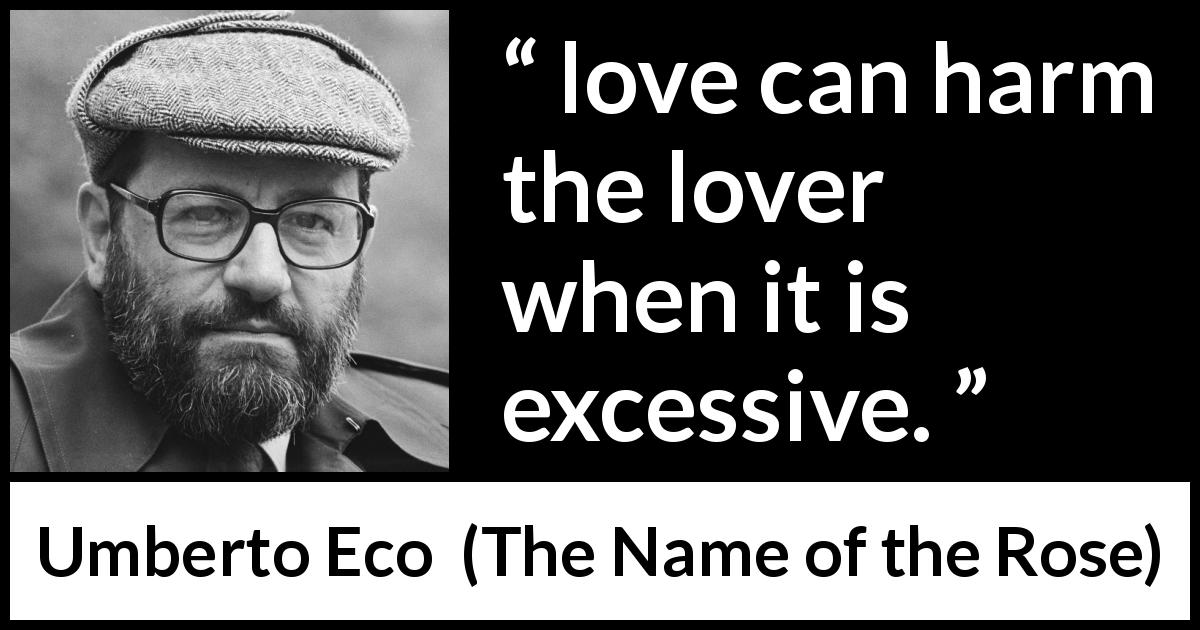 Umberto Eco quote about love from The Name of the Rose - love can harm the lover when it is excessive.