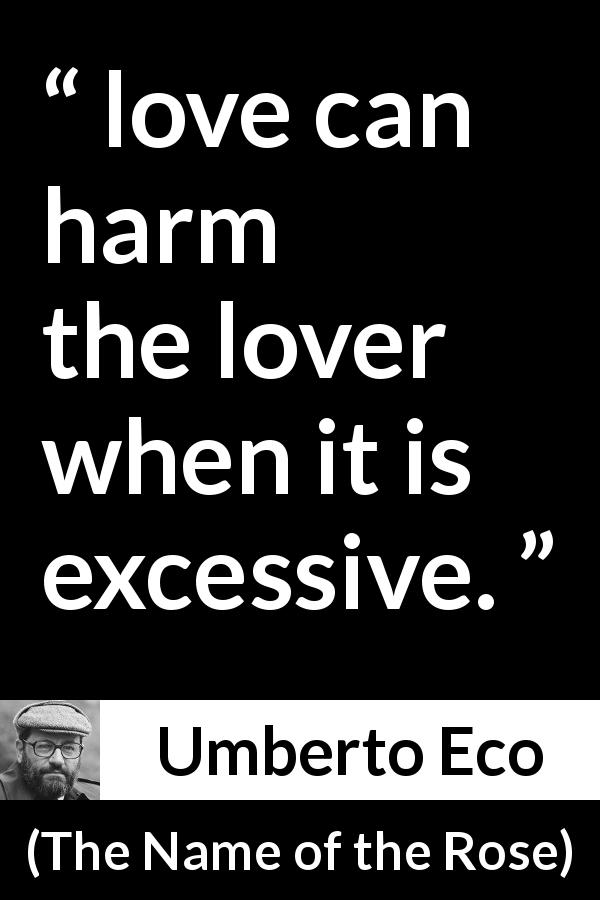 Umberto Eco quote about love from The Name of the Rose - love can harm the lover when it is excessive.