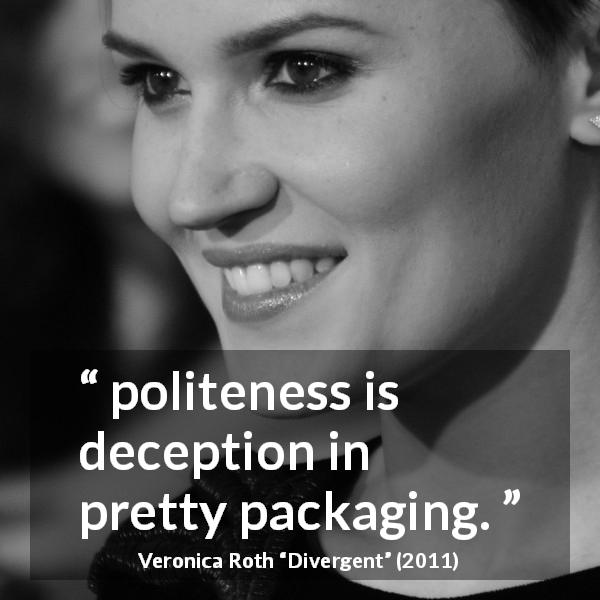 Veronica Roth quote about appearance from Divergent - politeness is deception in pretty packaging.