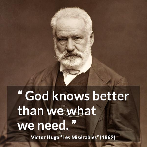Victor Hugo quote about God from Les Misérables - God knows better than we what we need.