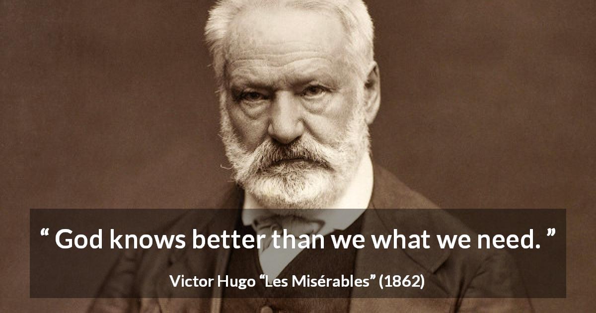 Victor Hugo quote about God from Les Misérables - God knows better than we what we need.