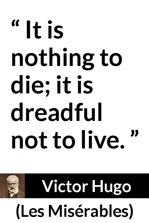 Victor Hugo quote about death from Les Misérables - It is nothing to die; it is dreadful not to live.