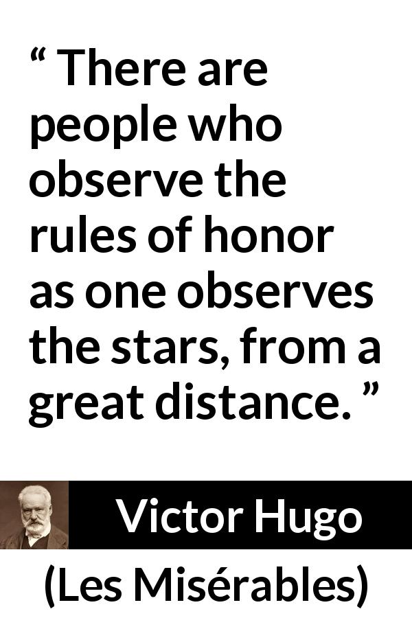 Victor Hugo quote about honor from Les Misérables - There are people who observe the rules of honor as one observes the stars, from a great distance.