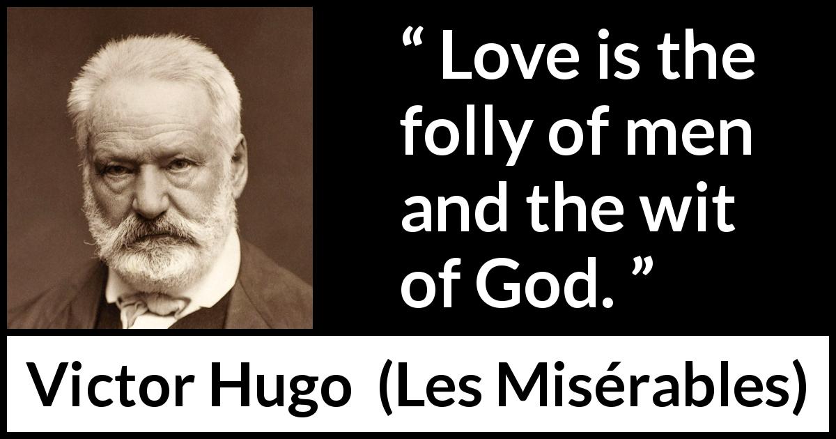 Victor Hugo quote about love from Les Misérables - Love is the folly of men and the wit of God.