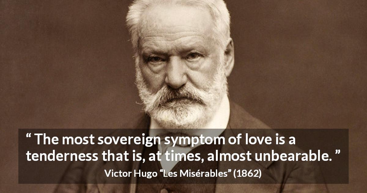 Victor Hugo quote about love from Les Misérables - The most sovereign symptom of love is a tenderness that is, at times, almost unbearable.