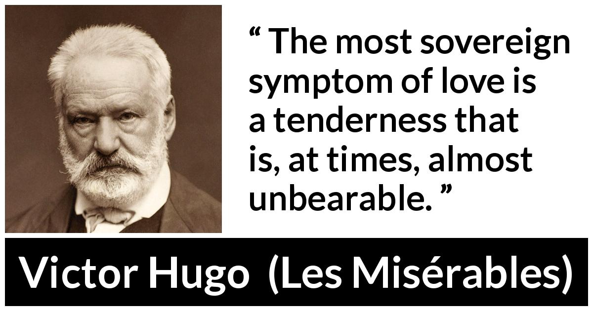 Victor Hugo quote about love from Les Misérables - The most sovereign symptom of love is a tenderness that is, at times, almost unbearable.