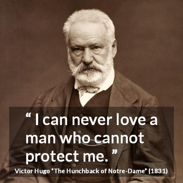 Victor Hugo quote about love from The Hunchback of Notre-Dame - I can never love a man who cannot protect me.