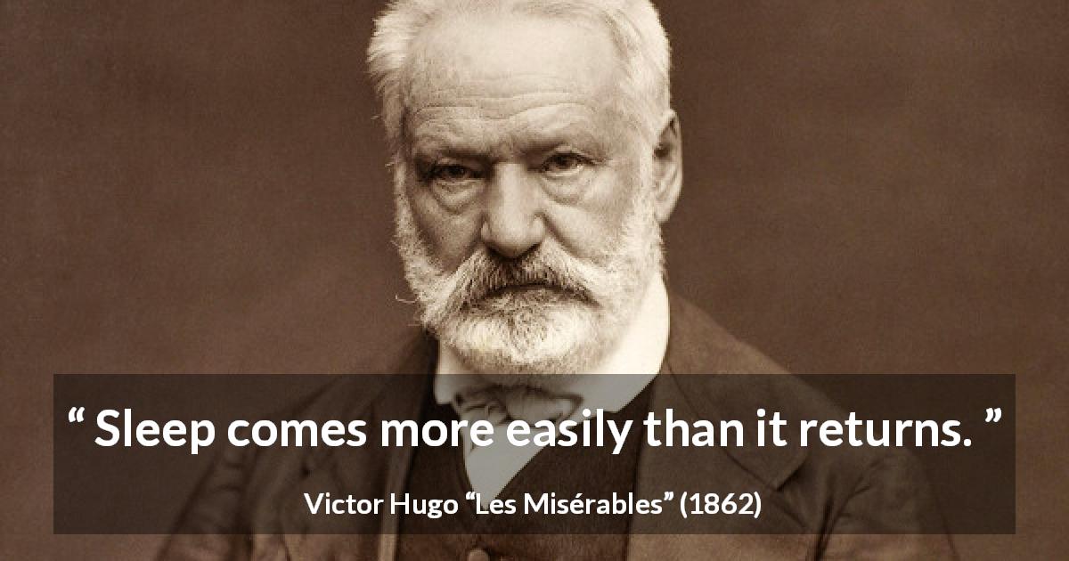 Victor Hugo quote about sleep from Les Misérables - Sleep comes more easily than it returns.