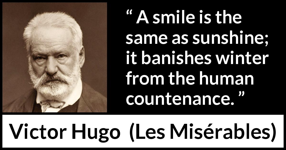 Victor Hugo quote about smile from Les Misérables - A smile is the same as sunshine; it banishes winter from the human countenance.
