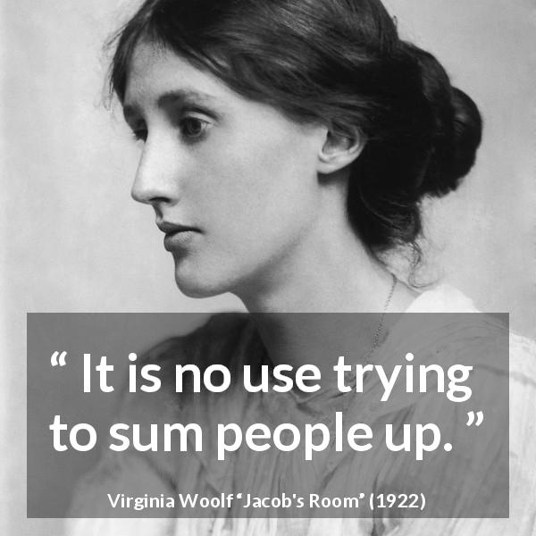 Virginia Woolf quote about complexity from Jacob's Room - It is no use trying to sum people up.