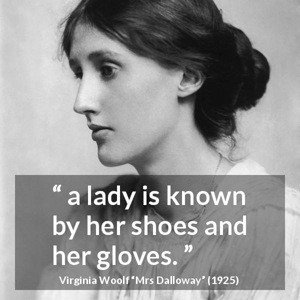 Virginia Woolf quote about fashion from Mrs Dalloway - a lady is known by her shoes and her gloves.