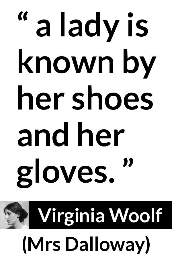 Virginia Woolf quote about fashion from Mrs Dalloway - a lady is known by her shoes and her gloves.
