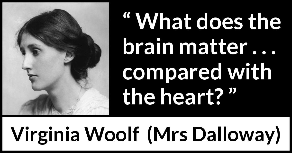 Virginia Woolf quote about love from Mrs Dalloway - What does the brain matter . . . compared with the heart?