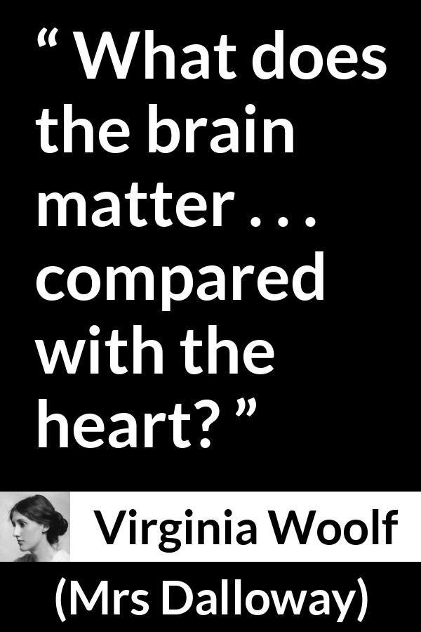 Virginia Woolf quote about love from Mrs Dalloway - What does the brain matter . . . compared with the heart?