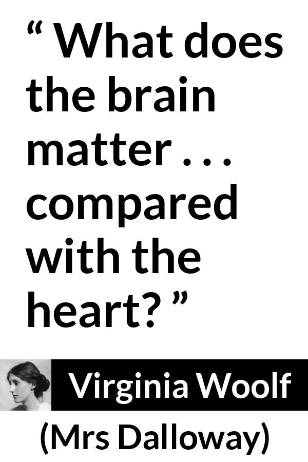 Virginia Woolf quote about love from Mrs Dalloway - What does the brain matter . . . compared with the heart?