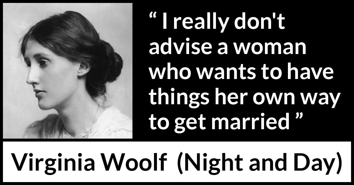 Virginia Woolf quote about marriage from Night and Day - I really don't advise a woman who wants to have things her own way to get married