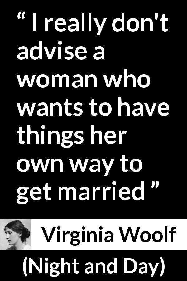 Virginia Woolf quote about marriage from Night and Day - I really don't advise a woman who wants to have things her own way to get married