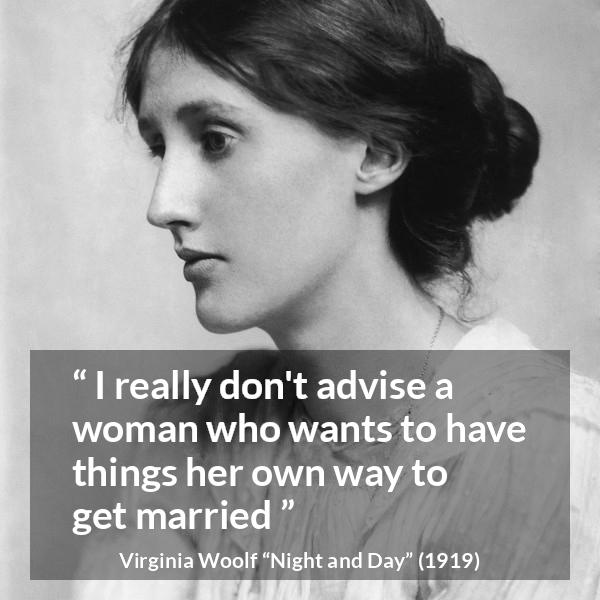 Virginia Woolf quote about marriage from Night and Day - I really don't advise a woman who wants to have things her own way to get married