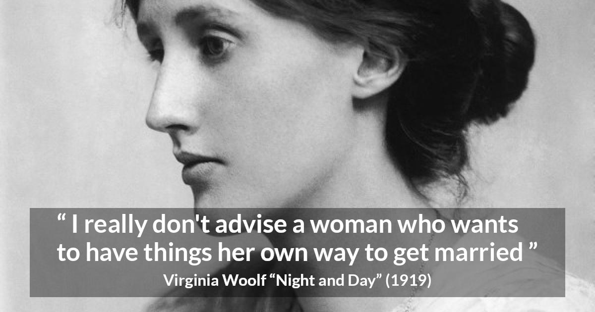 Virginia Woolf quote about marriage from Night and Day - I really don't advise a woman who wants to have things her own way to get married