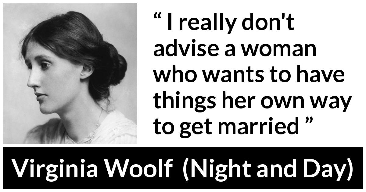 Virginia Woolf quote about marriage from Night and Day - I really don't advise a woman who wants to have things her own way to get married