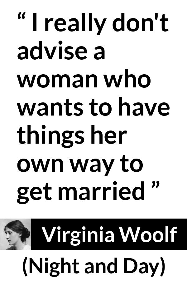 Virginia Woolf quote about marriage from Night and Day - I really don't advise a woman who wants to have things her own way to get married