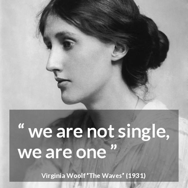 Virginia Woolf quote about oneness from The Waves - we are not single, we are one