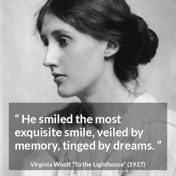 Virginia Woolf quote about smile from To the Lighthouse - He smiled the most exquisite smile, veiled by memory, tinged by dreams.