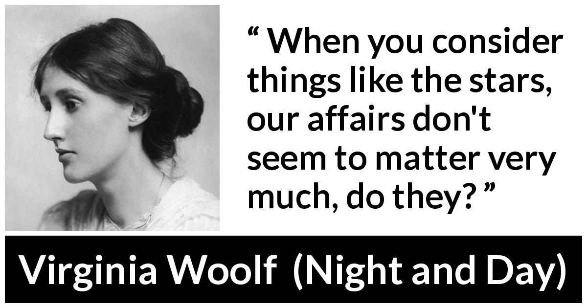 Virginia Woolf quote about stars from Night and Day - When you consider things like the stars, our affairs don't seem to matter very much, do they?
