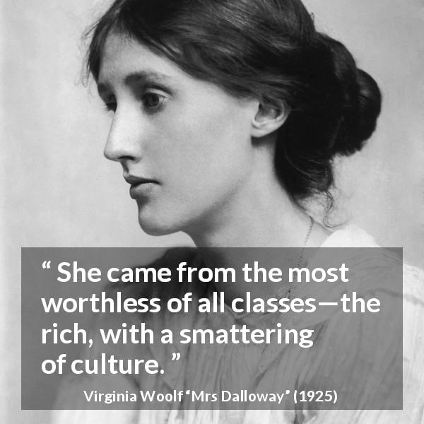 Virginia Woolf quote about wealth from Mrs Dalloway - She came from the most worthless of all classes—the rich, with a smattering of culture.