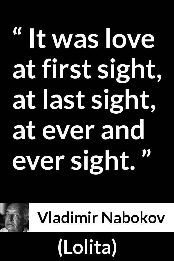 Vladimir Nabokov quote about love from Lolita - It was love at first sight, at last sight, at ever and ever sight.