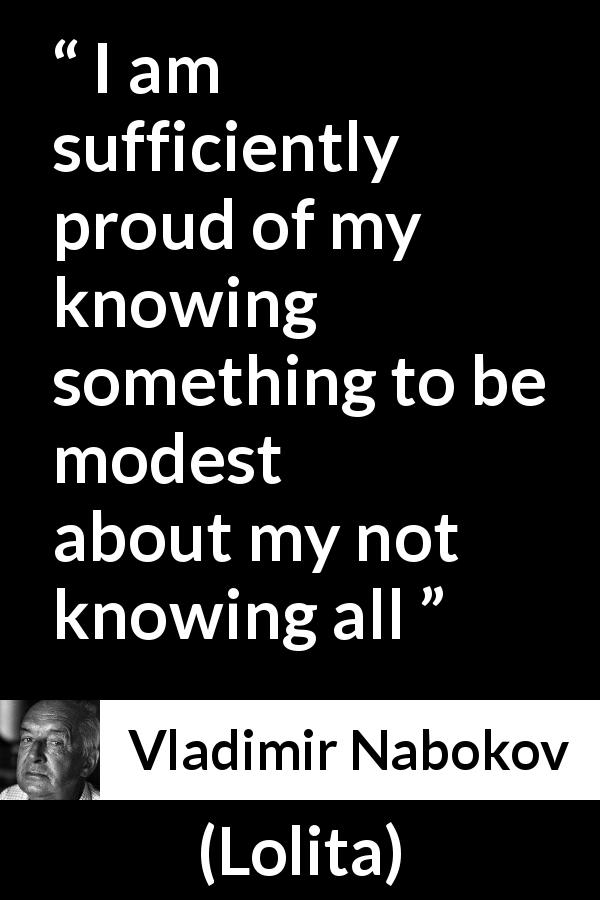 Vladimir Nabokov quote about modesty from Lolita - I am sufficiently proud of my knowing something to be modest about my not knowing all