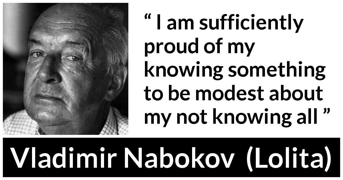 Vladimir Nabokov quote about modesty from Lolita - I am sufficiently proud of my knowing something to be modest about my not knowing all