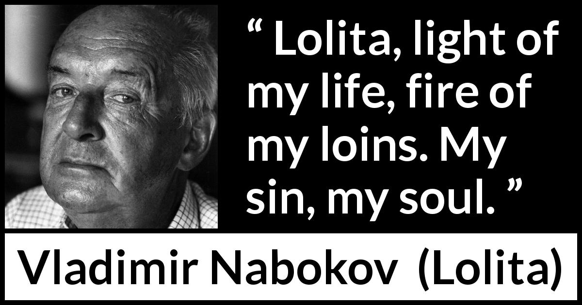Vladimir Nabokov quote about passion from Lolita - Lolita, light of my life, fire of my loins. My sin, my soul.