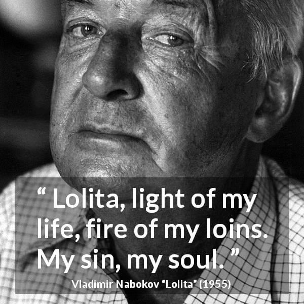 Vladimir Nabokov quote about passion from Lolita - Lolita, light of my life, fire of my loins. My sin, my soul.