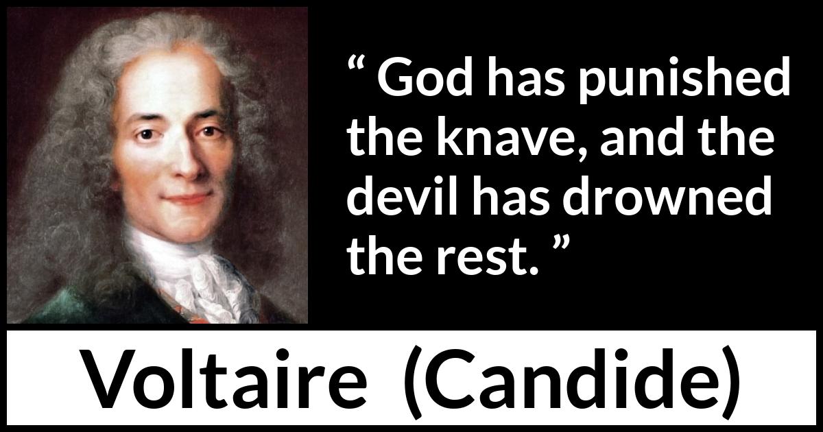 Voltaire quote about God from Candide - God has punished the knave, and the devil has drowned the rest.