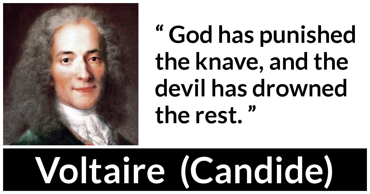 Voltaire quote about God from Candide - God has punished the knave, and the devil has drowned the rest.