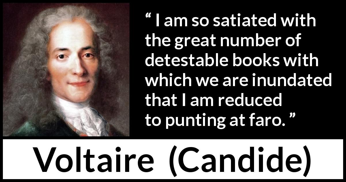 Voltaire quote about books from Candide - I am so satiated with the great number of detestable books with which we are inundated that I am reduced to punting at faro.