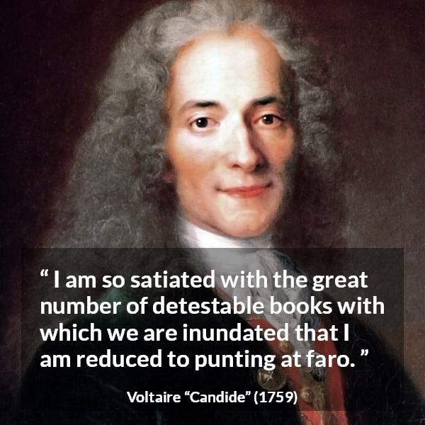 Voltaire quote about books from Candide - I am so satiated with the great number of detestable books with which we are inundated that I am reduced to punting at faro.