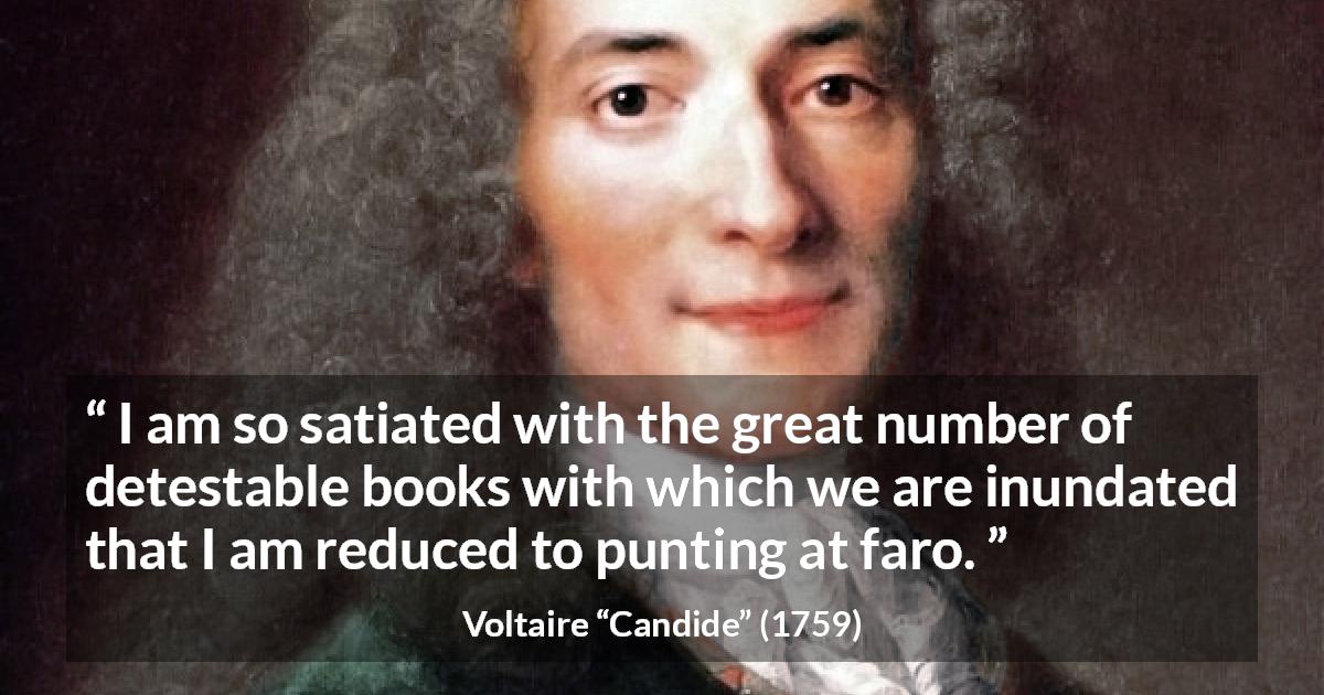 Voltaire quote about books from Candide - I am so satiated with the great number of detestable books with which we are inundated that I am reduced to punting at faro.