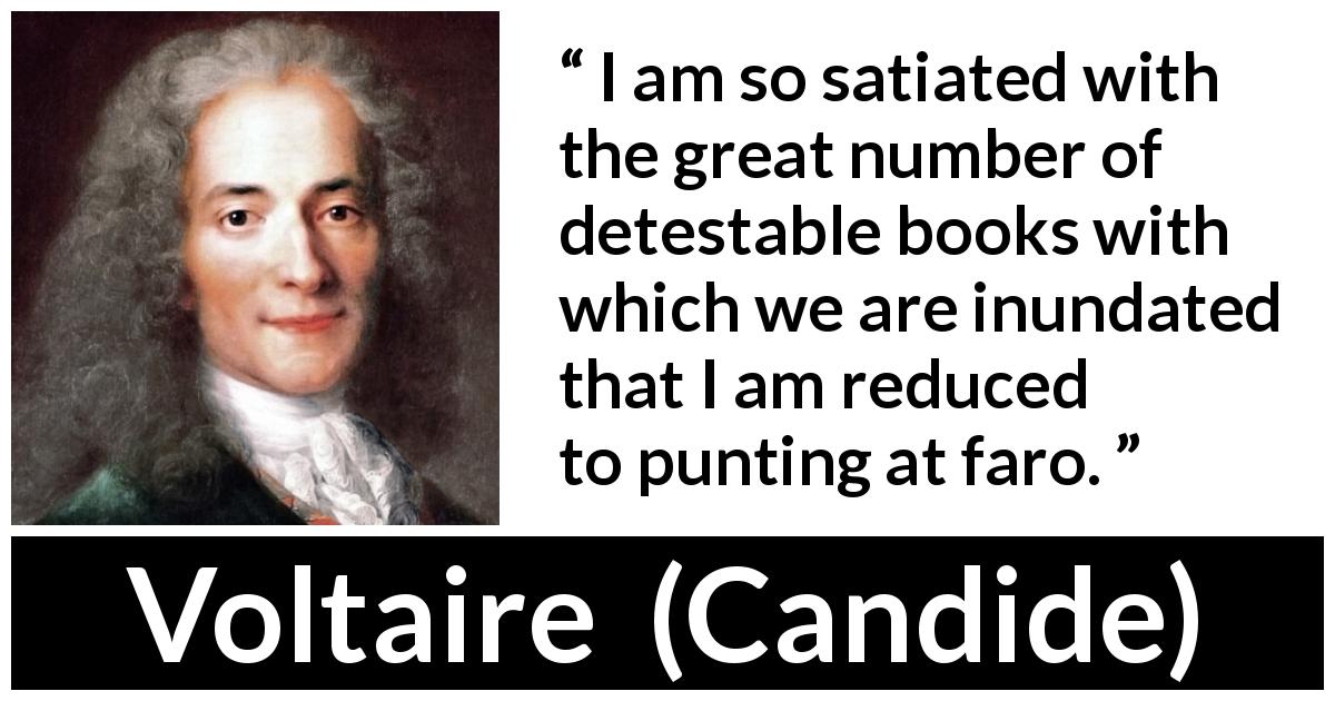 Voltaire quote about books from Candide - I am so satiated with the great number of detestable books with which we are inundated that I am reduced to punting at faro.