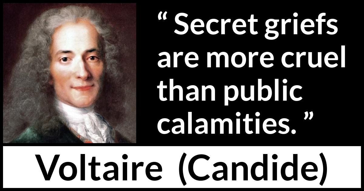 Voltaire quote about grief from Candide - Secret griefs are more cruel than public calamities.